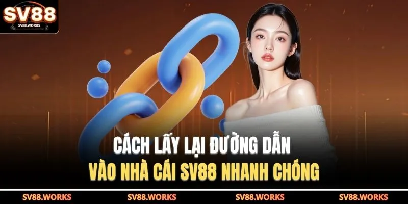 Link Vào SV88 Không Bị Chặn - Bảo Vệ Tuyệt Đối Tài Khoản 4 Cách lấy lại đường dẫn vào nhà cái SV88 nhanh chóng